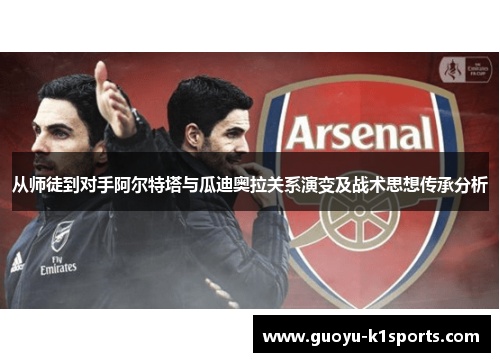 从师徒到对手阿尔特塔与瓜迪奥拉关系演变及战术思想传承分析