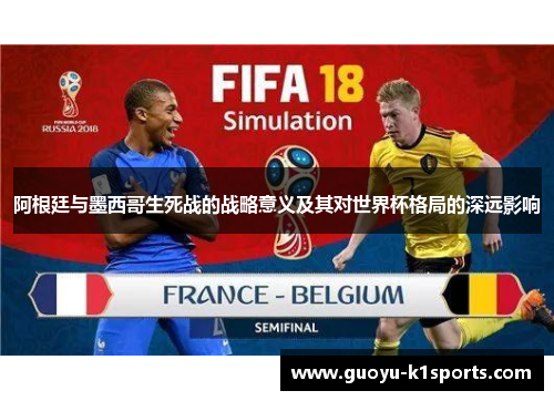 阿根廷与墨西哥生死战的战略意义及其对世界杯格局的深远影响