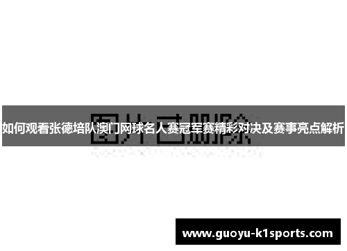 如何观看张德培队澳门网球名人赛冠军赛精彩对决及赛事亮点解析