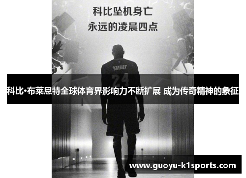 科比·布莱恩特全球体育界影响力不断扩展 成为传奇精神的象征
