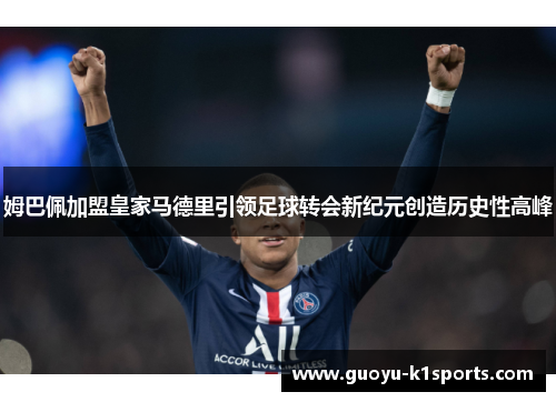 姆巴佩加盟皇家马德里引领足球转会新纪元创造历史性高峰